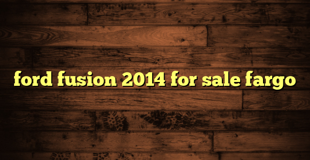 ford fusion 2014 for sale fargo