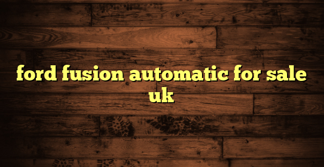 ford fusion automatic for sale uk
