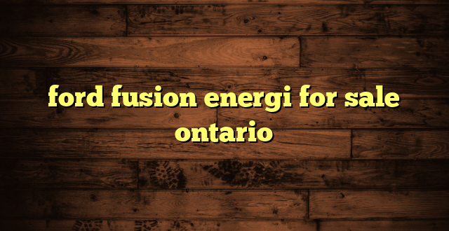 ford fusion energi for sale ontario