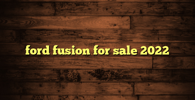 ford fusion for sale 2022