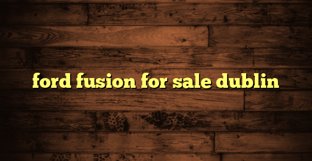 ford fusion for sale dublin