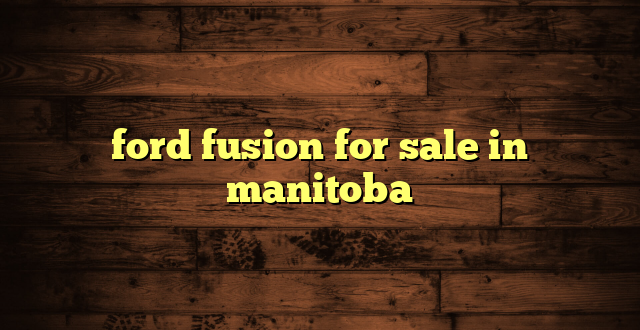 ford fusion for sale in manitoba
