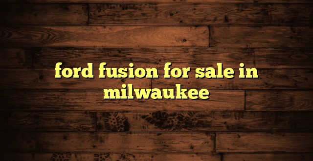 ford fusion for sale in milwaukee