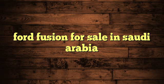 ford fusion for sale in saudi arabia