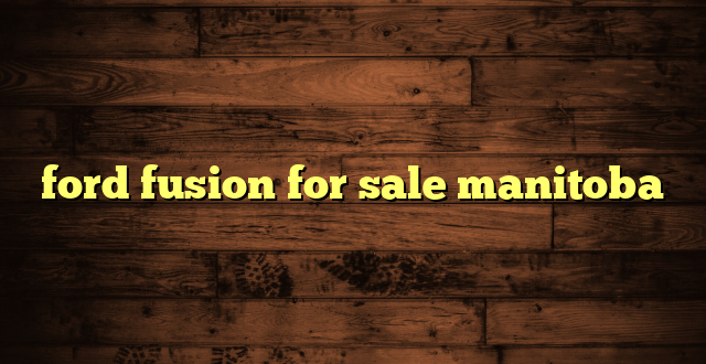 ford fusion for sale manitoba