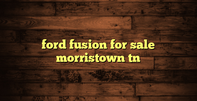 ford fusion for sale morristown tn