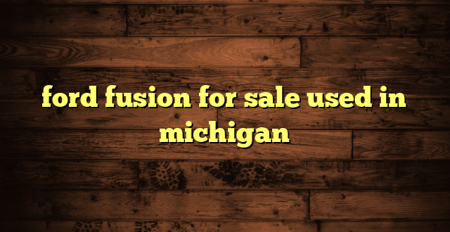 ford fusion for sale used in michigan