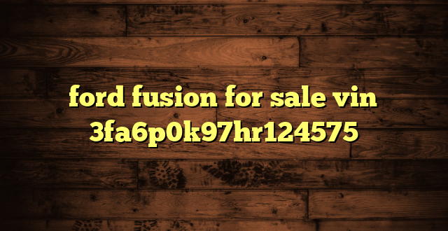 ford fusion for sale vin 3fa6p0k97hr124575