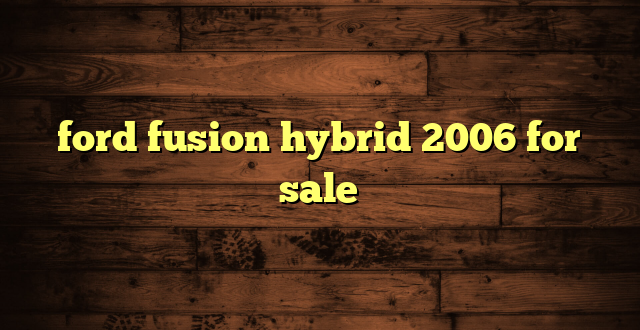 ford fusion hybrid 2006 for sale