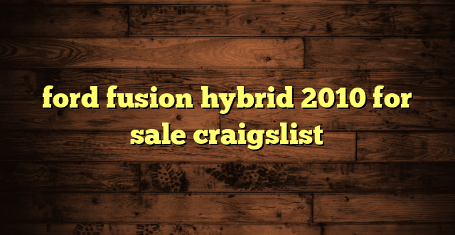 ford fusion hybrid 2010 for sale craigslist