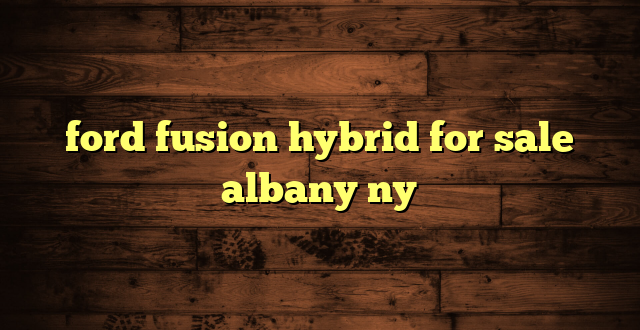 ford fusion hybrid for sale albany ny