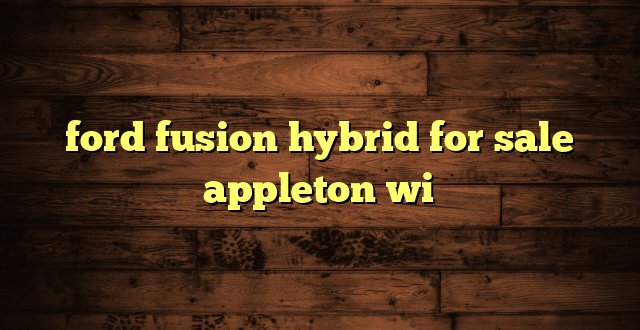 ford fusion hybrid for sale appleton wi