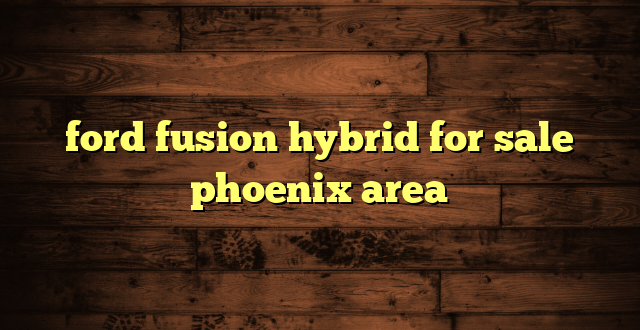 ford fusion hybrid for sale phoenix area