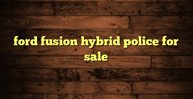 ford fusion hybrid police for sale
