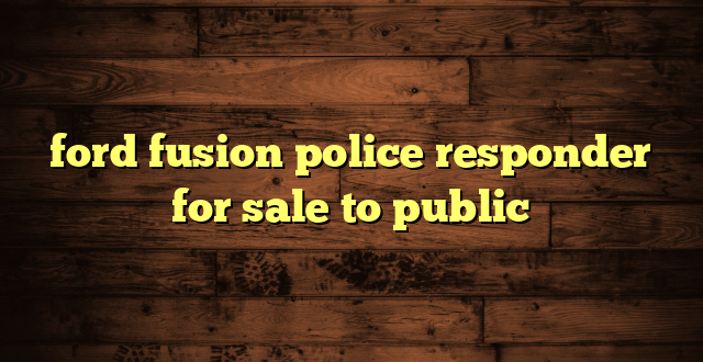 ford fusion police responder for sale to public