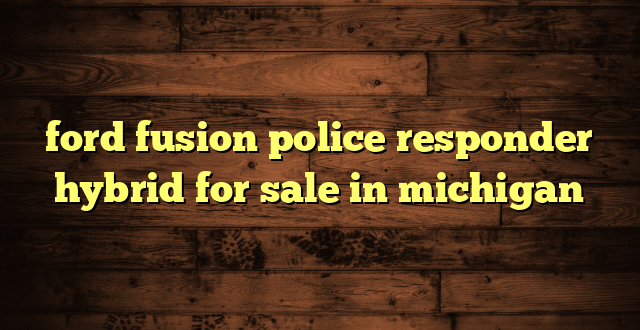 ford fusion police responder hybrid for sale in michigan