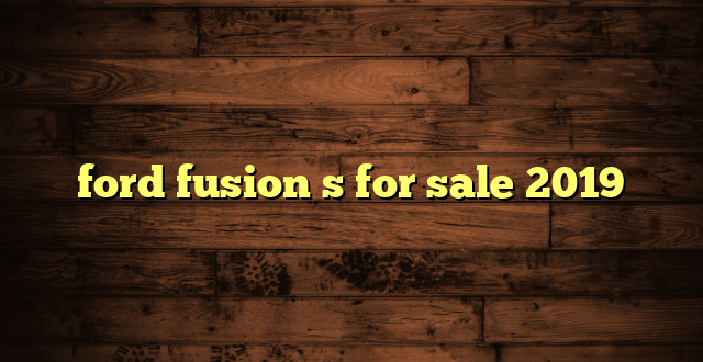 ford fusion s for sale 2019