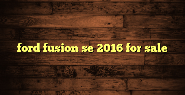ford fusion se 2016 for sale