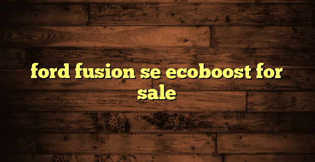 ford fusion se ecoboost for sale