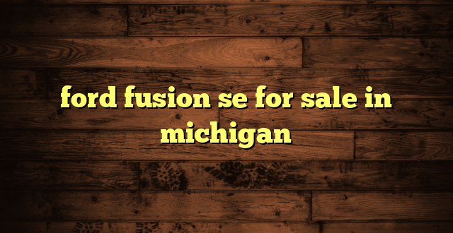 ford fusion se for sale in michigan