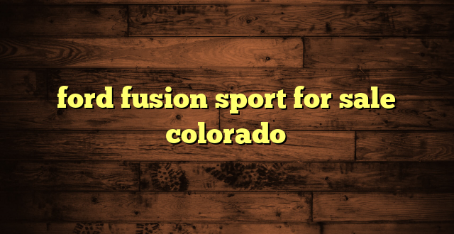 ford fusion sport for sale colorado