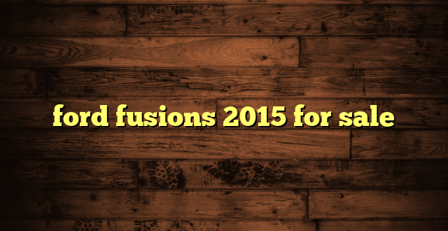 ford fusions 2015 for sale