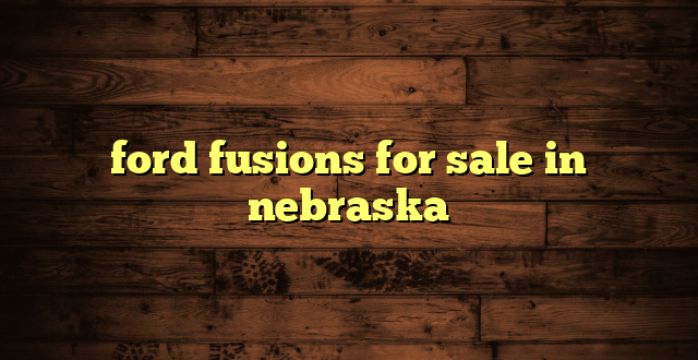 ford fusions for sale in nebraska