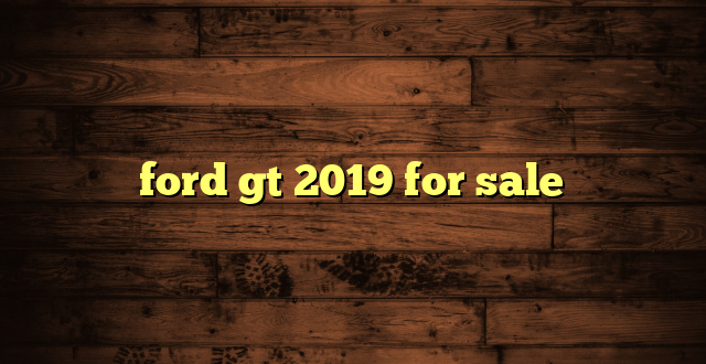 ford gt 2019 for sale