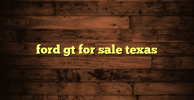 ford gt for sale texas
