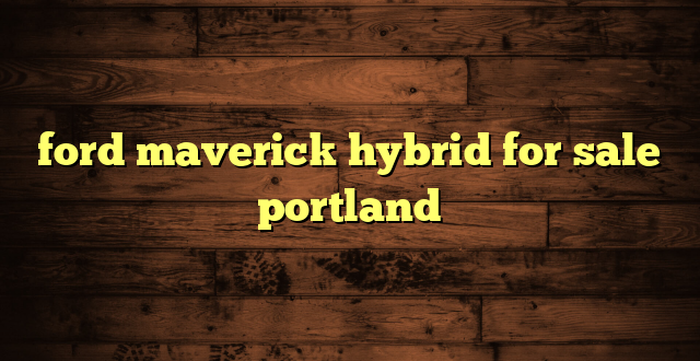 ford maverick hybrid for sale portland