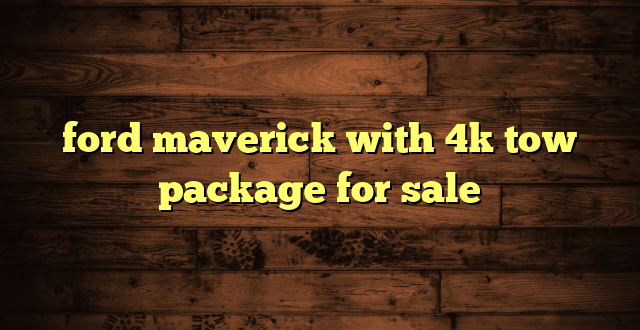 ford maverick with 4k tow package for sale