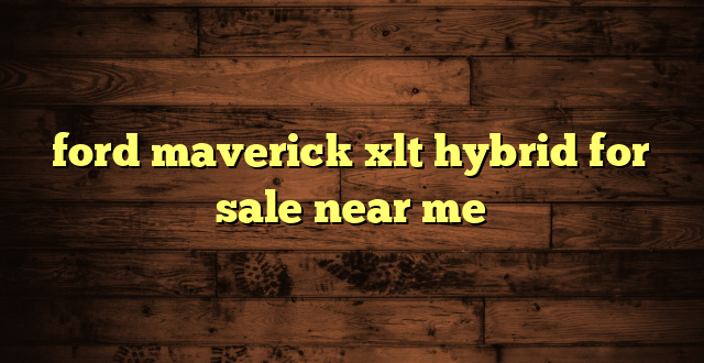 ford maverick xlt hybrid for sale near me