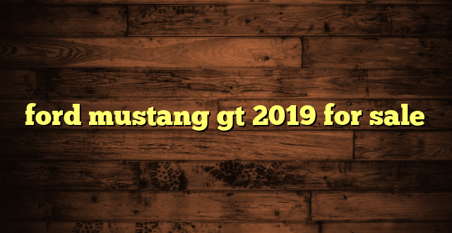 ford mustang gt 2019 for sale
