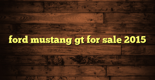 ford mustang gt for sale 2015