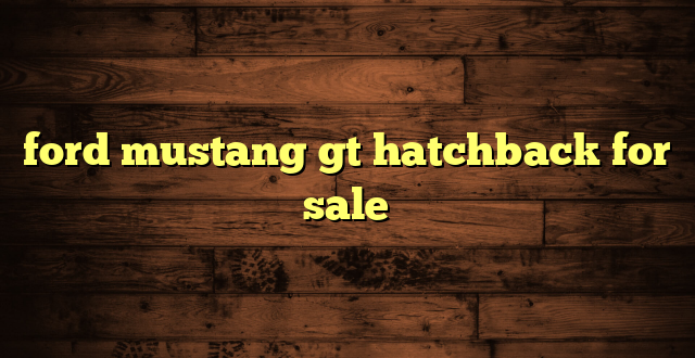 ford mustang gt hatchback for sale