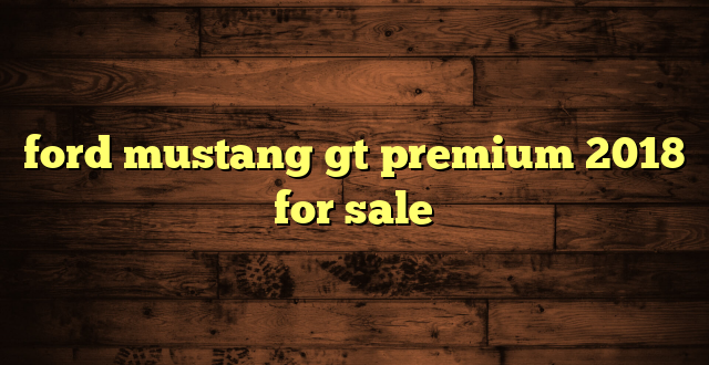ford mustang gt premium 2018 for sale