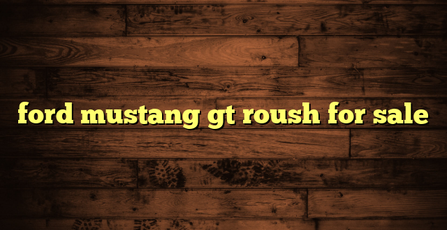 ford mustang gt roush for sale