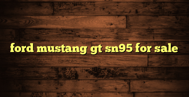 ford mustang gt sn95 for sale