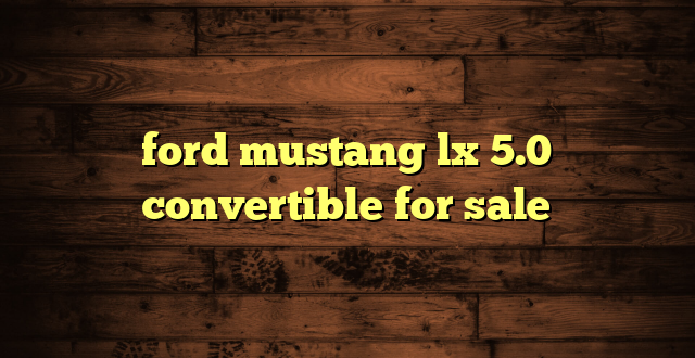 ford mustang lx 5.0 convertible for sale