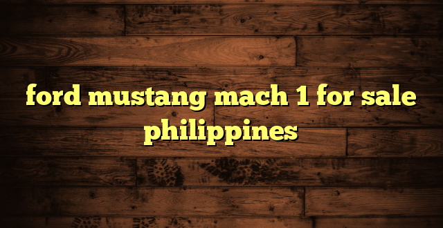 ford mustang mach 1 for sale philippines