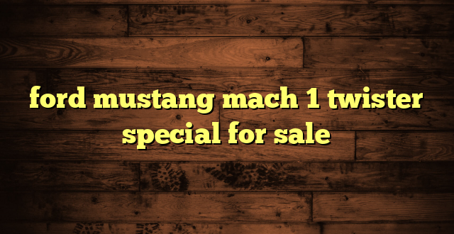 ford mustang mach 1 twister special for sale