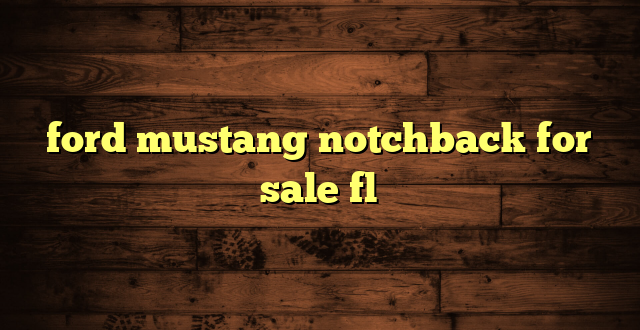ford mustang notchback for sale fl