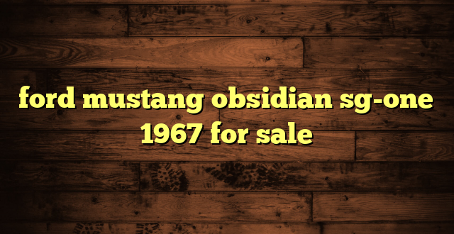 ford mustang obsidian sg-one 1967 for sale