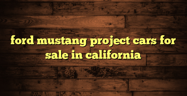 ford mustang project cars for sale in california