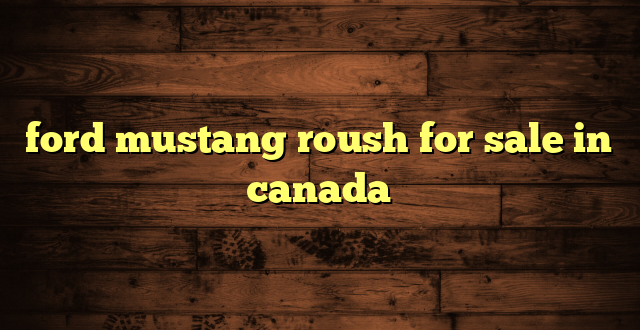 ford mustang roush for sale in canada