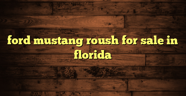 ford mustang roush for sale in florida