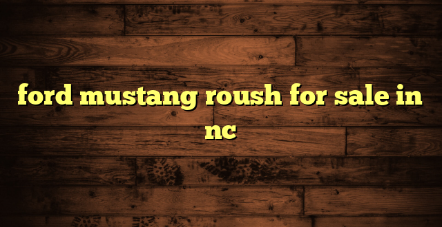 ford mustang roush for sale in nc
