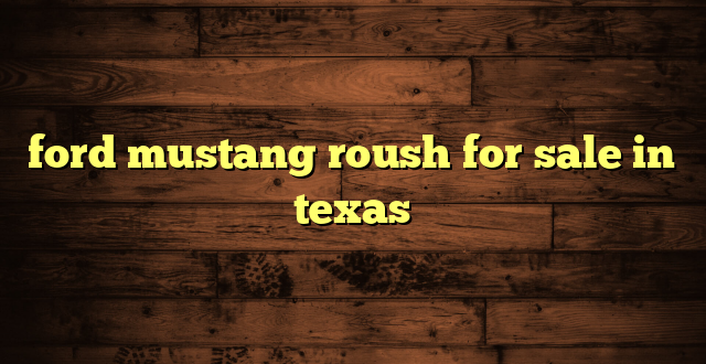 ford mustang roush for sale in texas