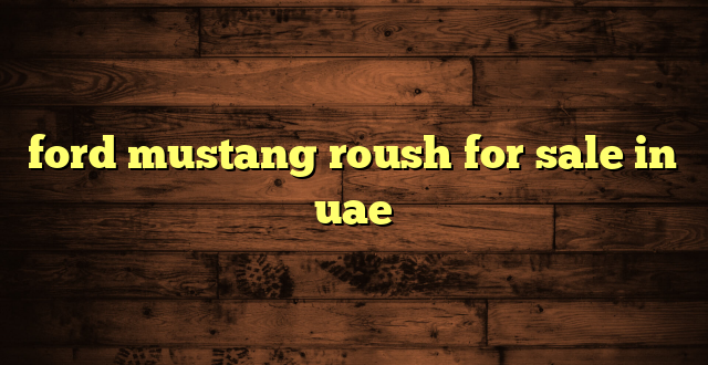 ford mustang roush for sale in uae