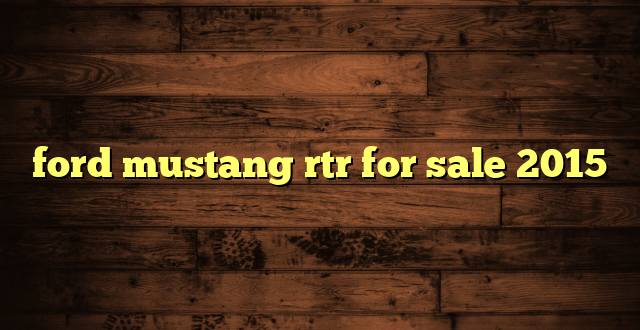 ford mustang rtr for sale 2015
